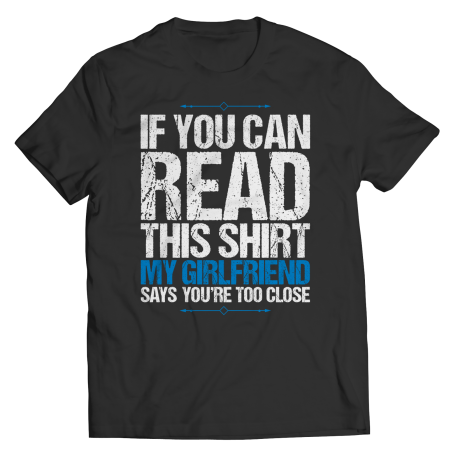 If You Can Read This Shirt My Girlfriend Says You're Too Close