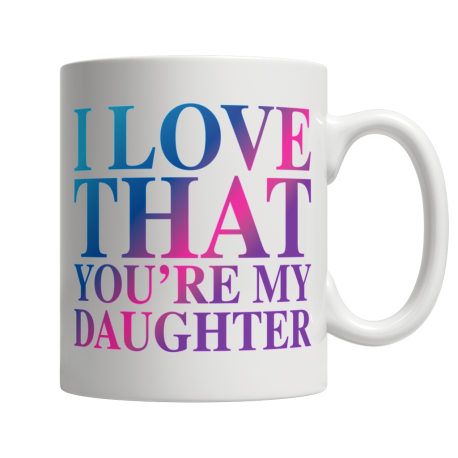 I Love That You Are My Daughter - White Mug