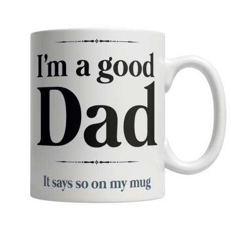 I Am A Good Dad, My White Mug Says So