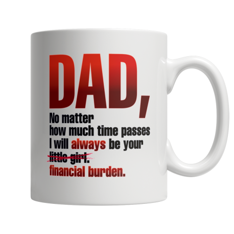 Dad I Will Always Be Your Financial Burden