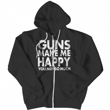 Limited Edition - Guns Makes Me Happy You, Not So Much - Zipper Hoodie