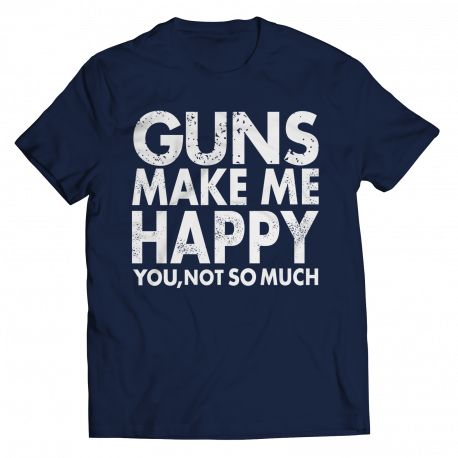 Limited Edition - Guns Makes Me Happy You, Not So Much - T-Shirt