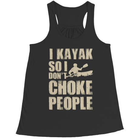 I Kayak So I Don't Choke People