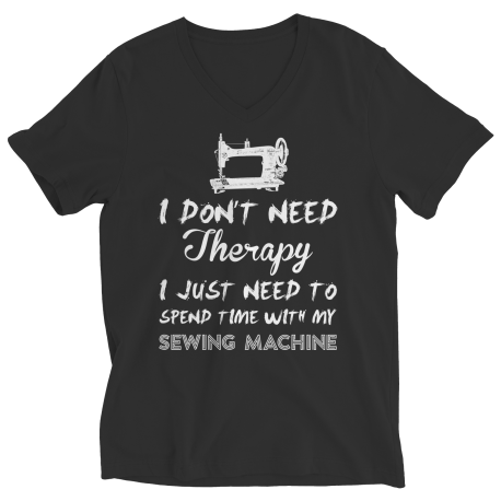 I Don't Need Therapy I Just Need Time With My Sewing Machine