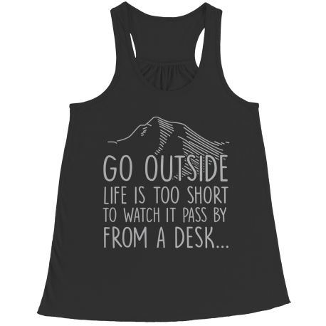 Go Outside Life Is Too Short To Watch It Pass By From A Desk