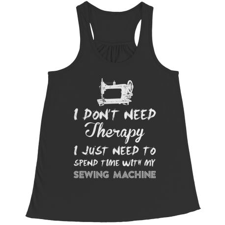 I Don't Need Therapy I Just Need Time With My Sewing Machine