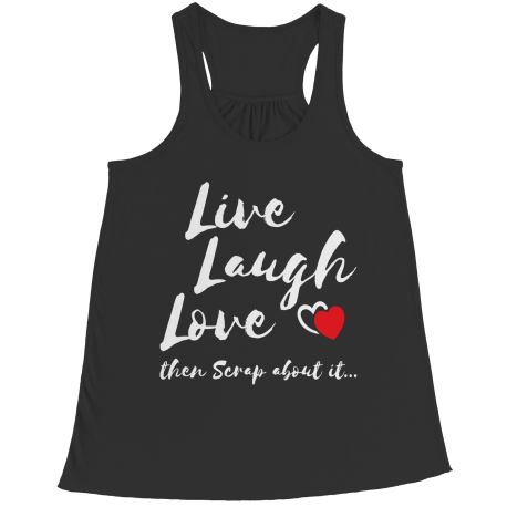 Live Laugh Love Then Scrap About It