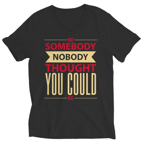 Be Somebody Nobody Thought You Could Be