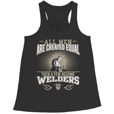 Limited Edition - All Men Are Created Equal Then A Few Become Welders