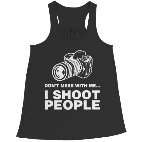 Limited Edition - Don't Mess With Me I Shoot People