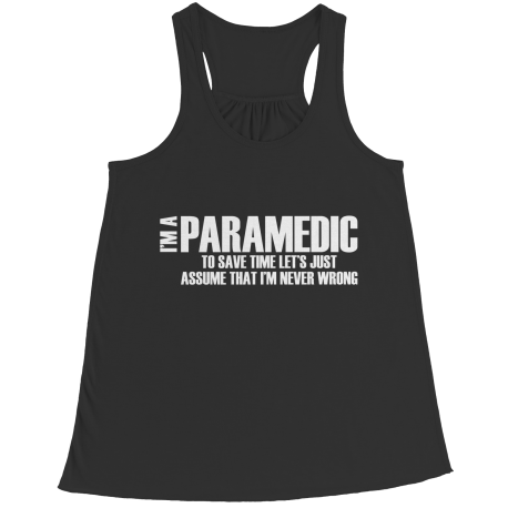 Limited Edition - Im a Paramedic To Save Time Let's Just Assume That Im never wrong