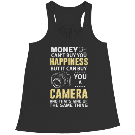 Limited Edition - Money Can't Buy You Happiness But It Can Buy You A Camera and That's Kind Of The Same Thing