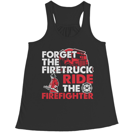 Limited Edition - Forget The Firetruck Ride The Firefighter