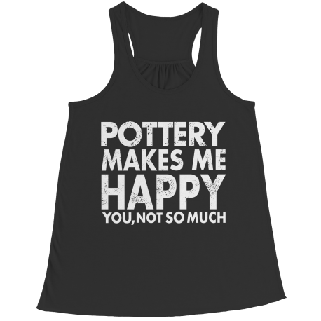 Limited Edition - Pottery Makes Me Happy You, Not So Much
