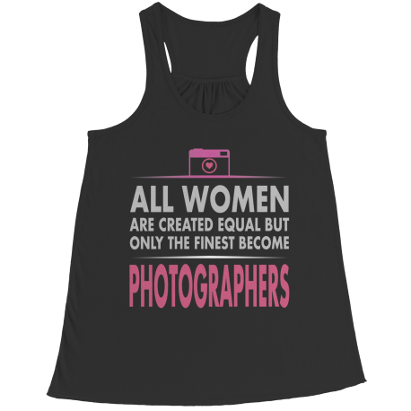 Limited Edition - All Women Are Created Equal But The Finest Become Photographers