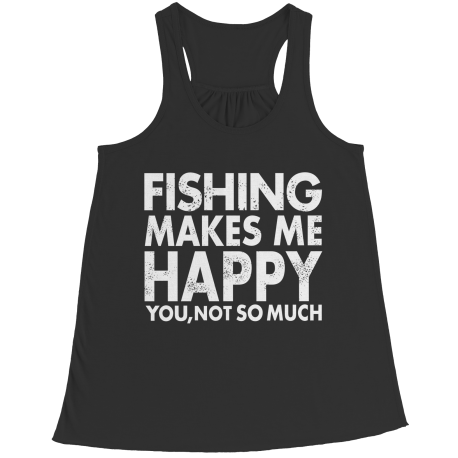 Limited Edition - Fishing Makes Me Happy You,Not So Much