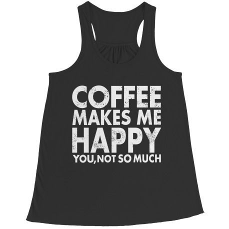 Limited Edition - Coffee Makes Me Happy You, Not So Much