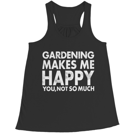 Limited Edition - Gardening Makes Me Happy You, Not So Much