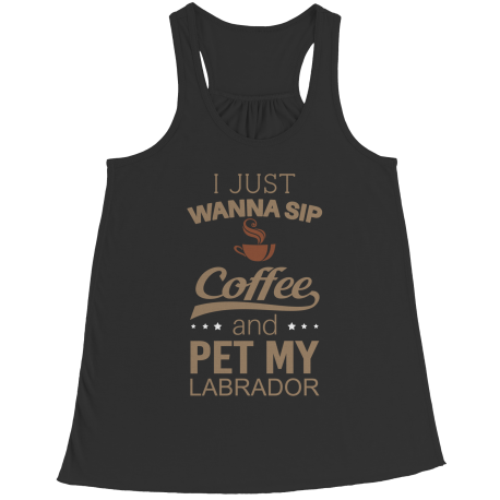 Limited Edition - I Just Want To Sip Coffee and Pet My Labrador