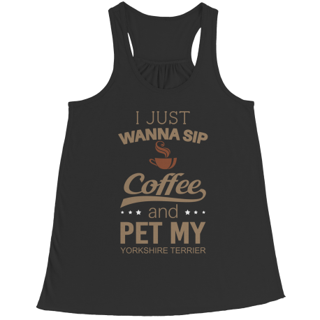 Limited Edition - I Just Want To Sip Coffee and Pet My Yorkshire Terrier