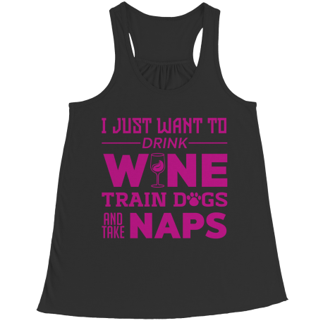 Limited Edition - I Just Want To Drink Wine Train Dogs and Take Naps
