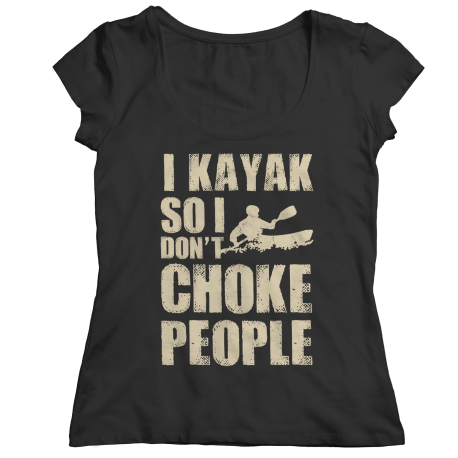 I Kayak So I Don't Choke People