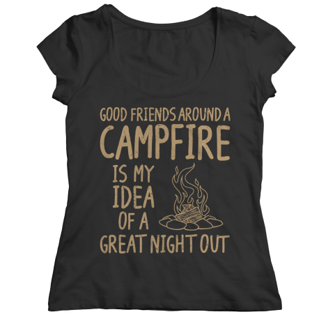 Good Friends Around A Campfire Is My Idea Of A Night Out