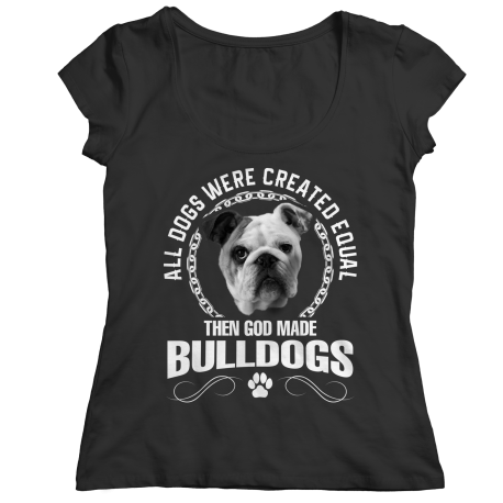 All Dogs Were Created Equal Then God Made Bulldogs