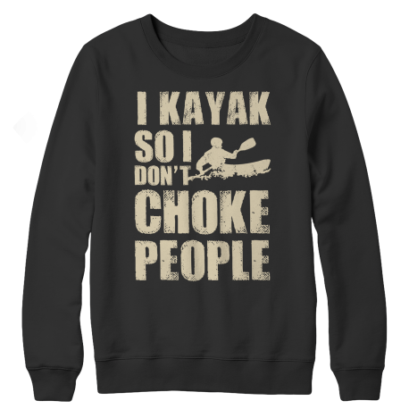 I Kayak So I Don't Choke People