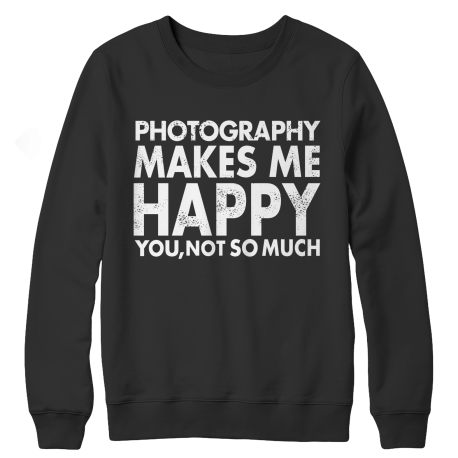 Limited Edition - Photography Makes Me Happy You, Not So Much