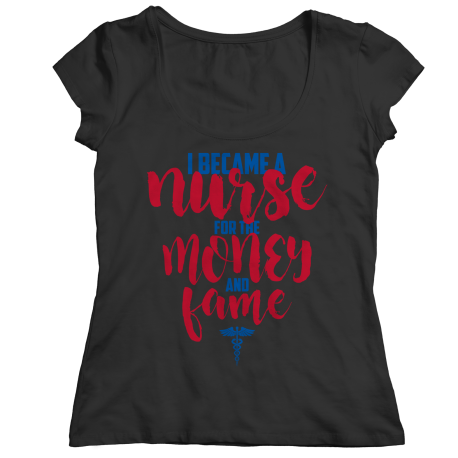 I Became A Nurse For The Money And The Fame