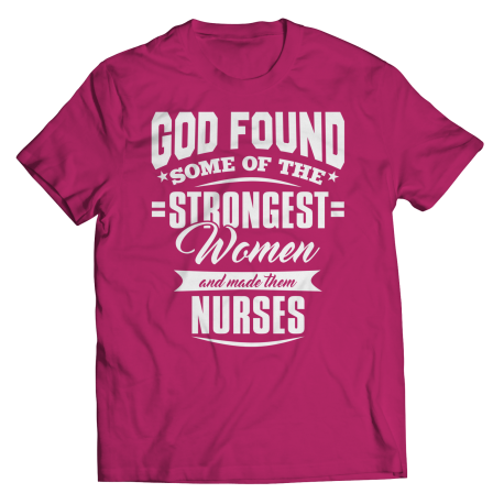 Limited Edition - God Found Some of The Strongest Women and Made Them Nurses