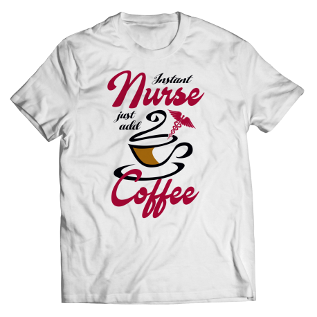 Instant Nurse Just Add Coffee - Unisex Shirt