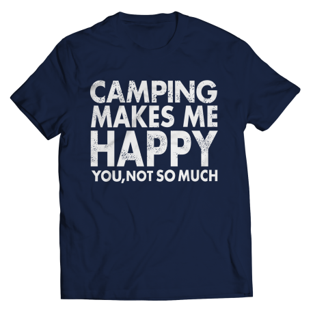Limited Edition - Camping Makes Me Happy You, Not So Much