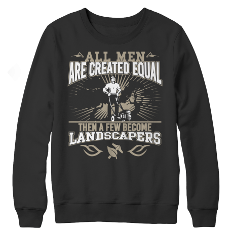 Limited Edition - All Men Are Created Equal Then A Few Become Landscapers