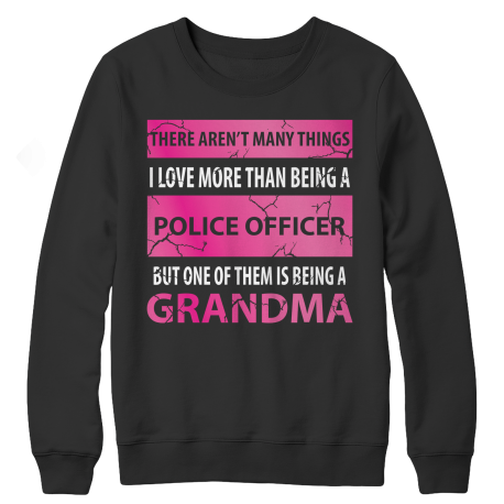There Aren't Many Things I Love 
More Than Being A Police Officer But One Of Them Is Being A Grandma
