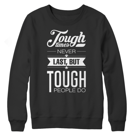 Tough Times Never Last Tough People Do