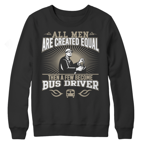 Limited Edition - All Men Are Created Equal Then A Few Become Bus Drivers