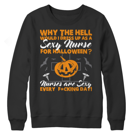 Why The Hell Would I Dress Up As A Sexy Nurse For Halloween - Crewneck Fleece