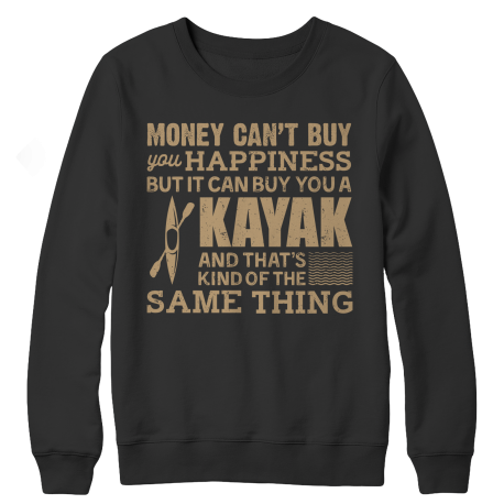 Money Can't Buy Your Happiness But It Can Buy You A Kayak