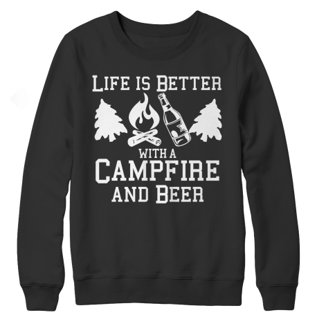 Life Is Better With A Campfire And Beer
