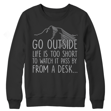 Go Outside Life Is Too Short To Watch It Pass By From A Desk