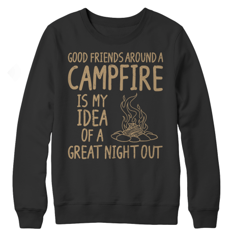 Good Friends Around A Campfire Is My Idea Of A Night Out