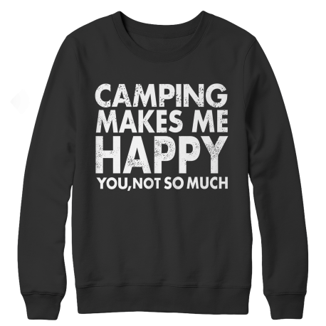 Limited Edition - Camping Makes Me Happy You, Not So Much