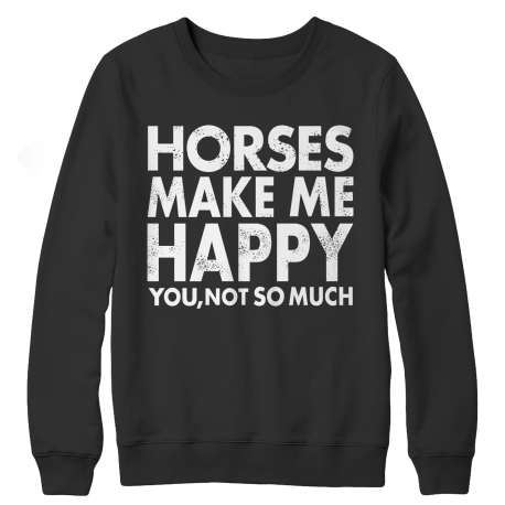 Limited Edition - Horses Makes Me Happy You, Not So Much