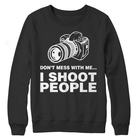 Limited Edition - Don't Mess With Me I Shoot People