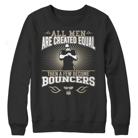 Limited Edition - All Men Are Created Equal Then A Few Become Bouncers