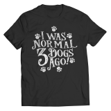 Limited Edition - I Was Normal 3 Dogs Ago