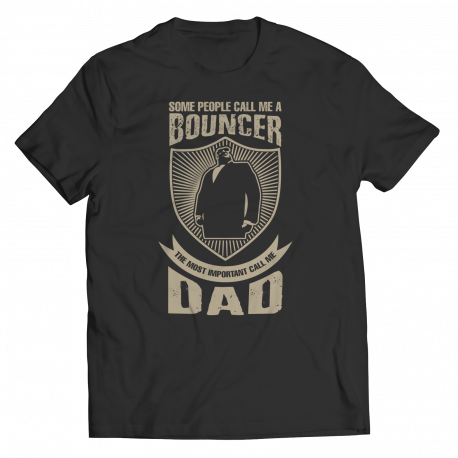 Limited Edition - Some call me a Bouncer But the Most Important ones call me Dad
