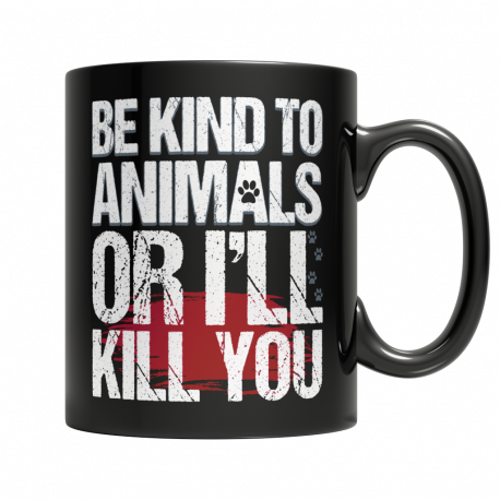 Be Kind To Animals Or I'll Kill You